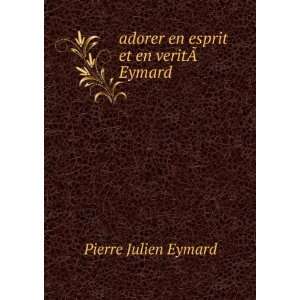  adorer en esprit et en veritÃ? Eymard Pierre Julien 