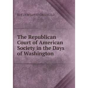  The Republican Court, Or, American Society in the Days of 