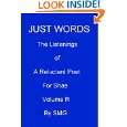 JUST WORDS  The Listenings of a Reluctant Poet For Shae Volume R by S 
