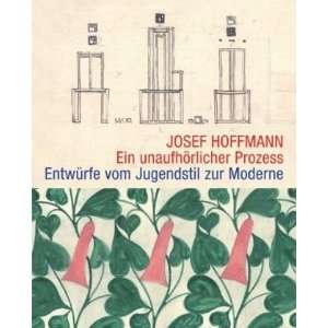 Josef Hoffmann Ein unaufhörlicher Prozess. Entwürfe vom Jugendstil 