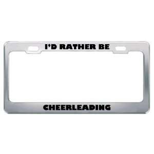  ID Rather Be Cheerleading Metal License Plate Frame Tag 