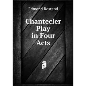  Chantecler Play in Four Acts Edmond Rostand Books