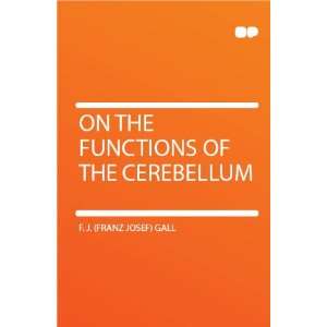    On the Functions of the Cerebellum F. J. (Franz Josef) Gall Books