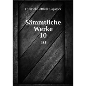    SÃ¤mmtliche Werke. 10 Friedrich Gottlieb Klopstock Books