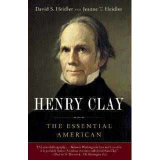 Henry Clay The Essential American by David S. Heidler and Jeanne T 