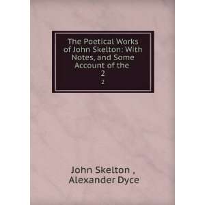  The Poetical Works of John Skelton With Notes, and Some 