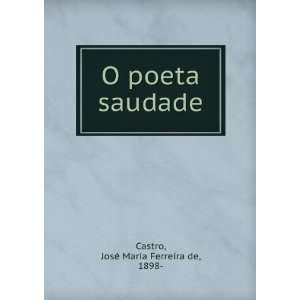    O poeta saudade JosÃ© Maria Ferreira de, 1898  Castro Books