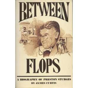   Between Flops  A Biography of Preston Sturges James Curtis   Books