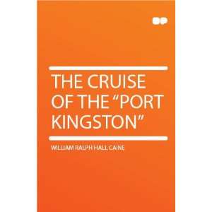    The Cruise of the Port Kingston William Ralph Hall Caine Books