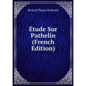   Ã?tude Sur Pathelin (French Edition) Richard Thayer Holbrook Books