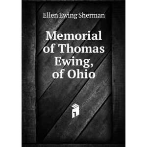    Memorial of Thomas Ewing, of Ohio Ellen Ewing Sherman Books