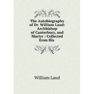  The Autobiography of Dr. William Laud Archbishop of 