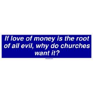   is the root of all evil, why do churches want it? MINIATURE Sticker