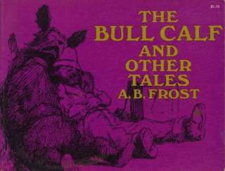 The Bull Calf, and Other Tales. by A. B. Frost 9780486222301  